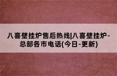 八喜壁挂炉售后热线|八喜壁挂炉-总部各市电话(今日-更新)